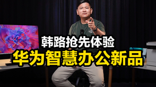 韩路抢先体验华为智慧办公新品