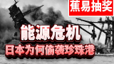 【蕉易抽奖&独家】能源危机02：日本为何偷袭珍珠港