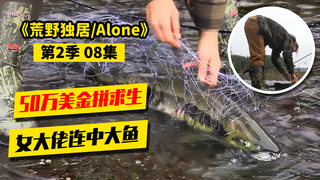 荒野独居第2季08|豪横大姐!别人饿肚子,她却因为渔获太多而放生