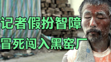 记者扮演智障,睡街头吃垃圾,被卖入黑窑厂多次命悬一线